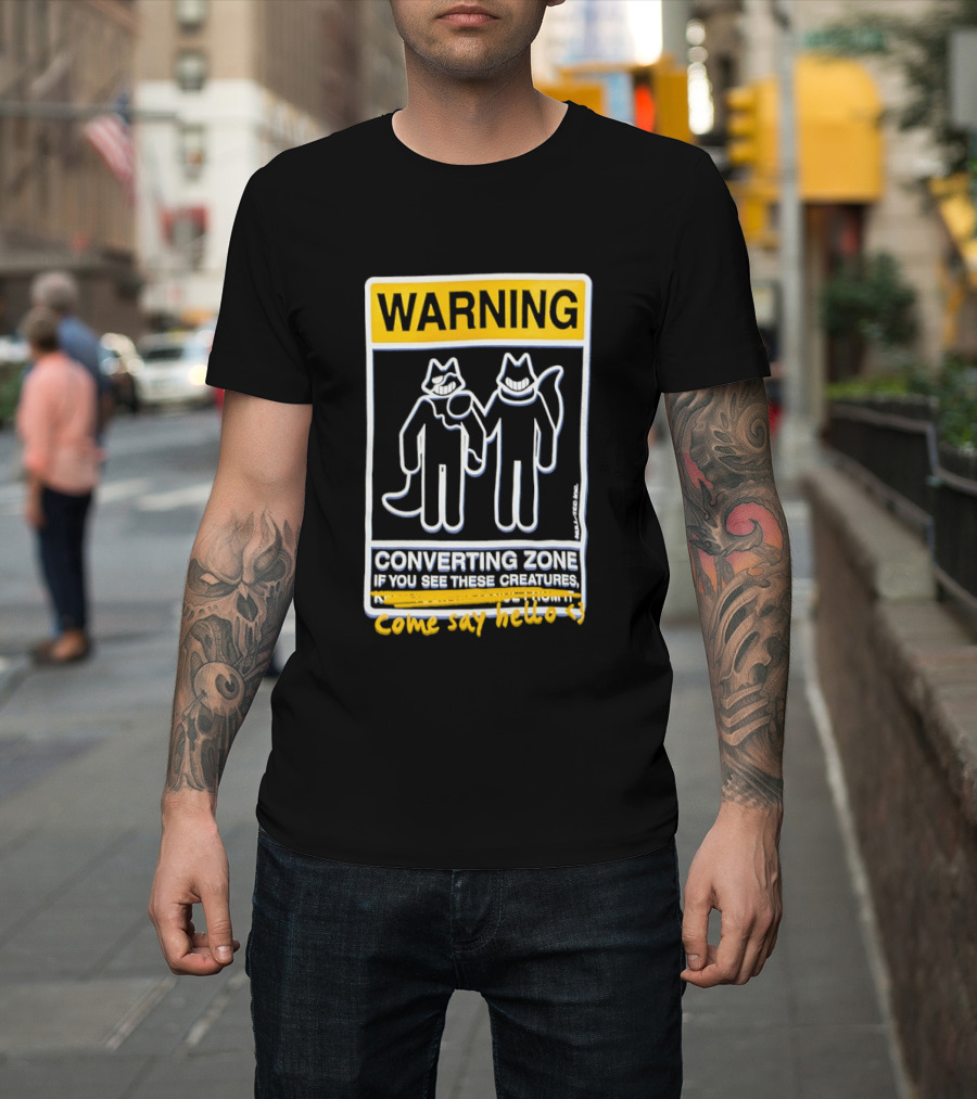 Warning Converting Zone If You See These Creatures Come Say Hello T-Shirt
