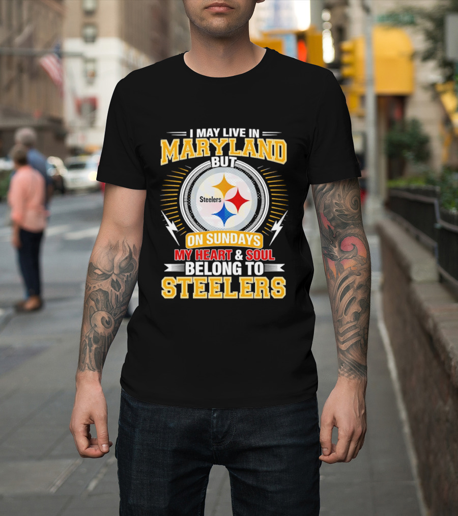 I May Live In Maryland But On Sundays My Heart And Soul Belong To Steelers T-Shirt
