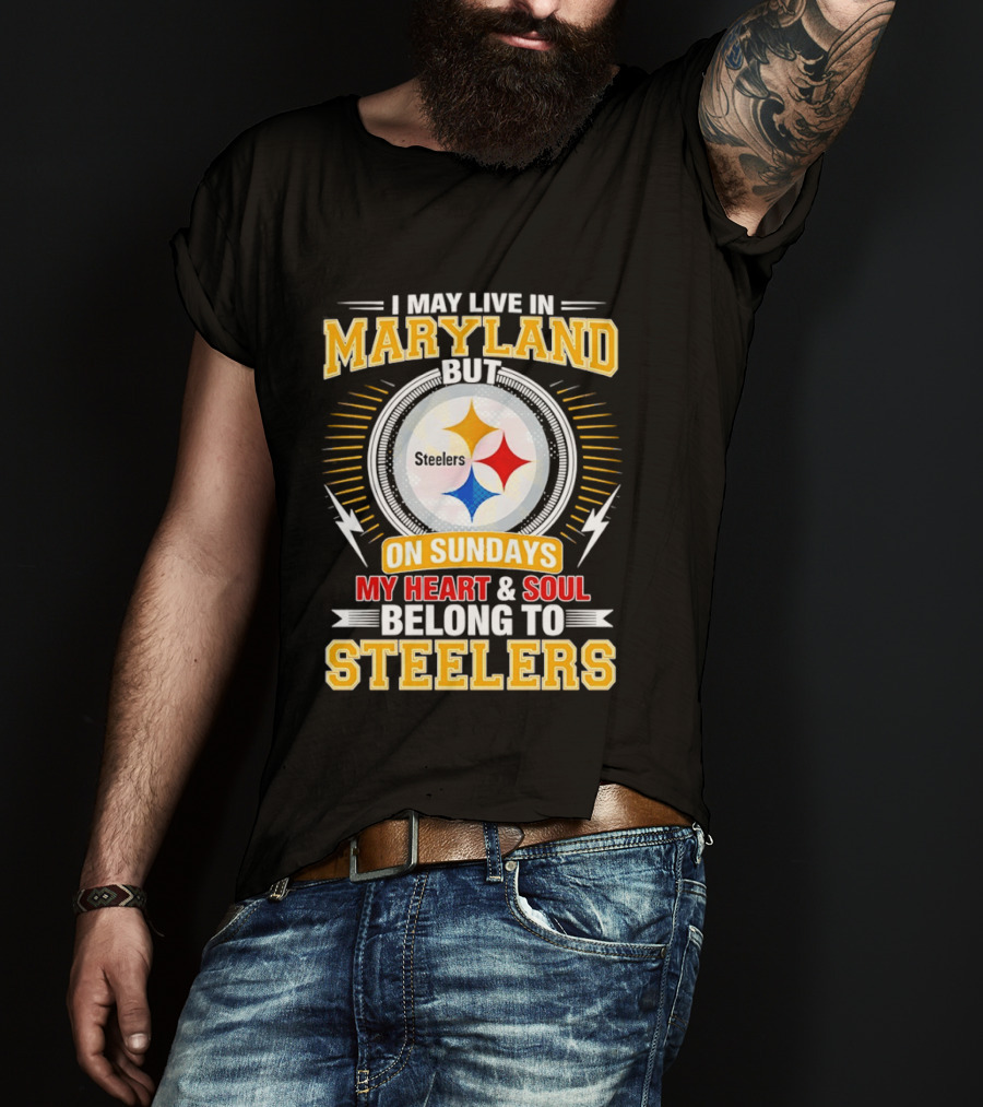 I May Live In Maryland But On Sundays My Heart And Soul Belong To Steelers T-Shirt