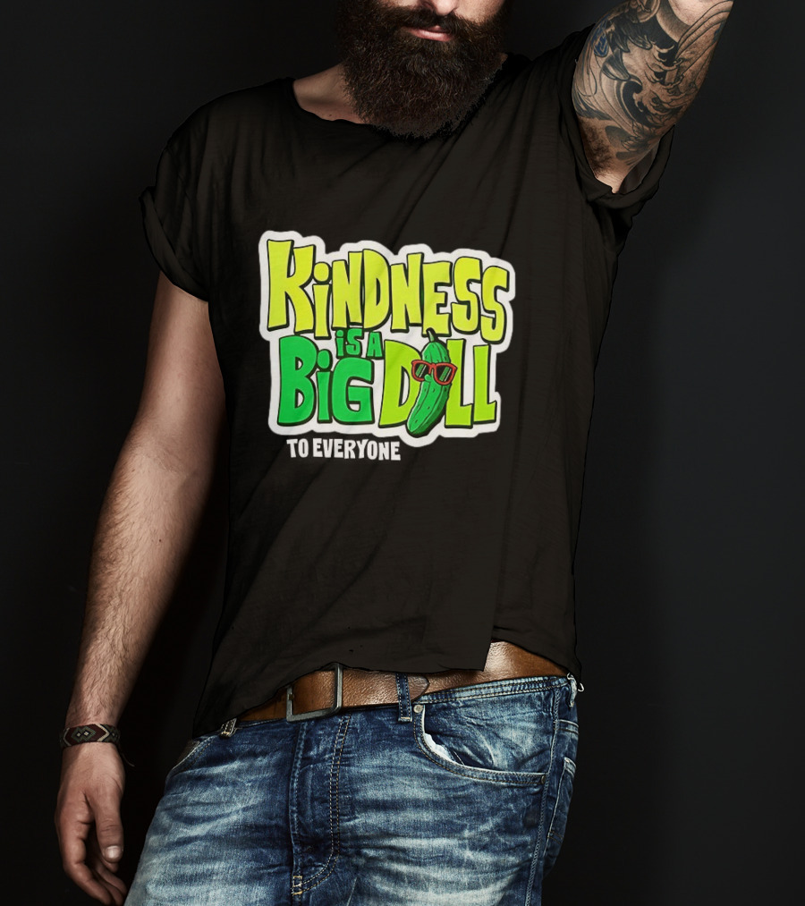Kindness Is A Big Dill Pickle With Sunglasses T-Shirt