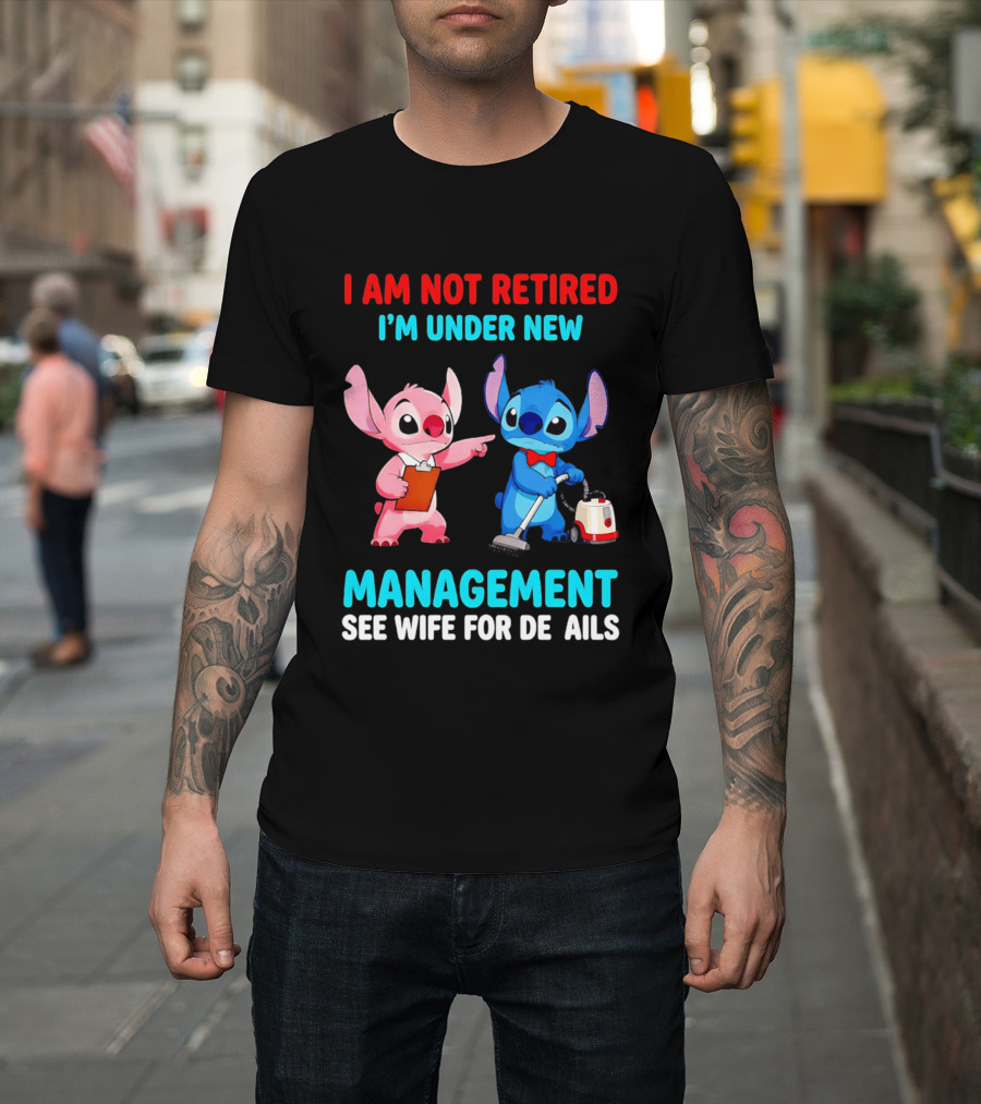 I Am Not Retired I'm Under New Management See Wife For Details Stitch And Angel T-Shirt