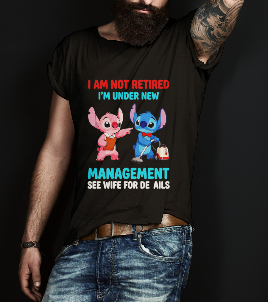 I Am Not Retired I'm Under New Management See Wife For Details Stitch And Angel T-Shirt