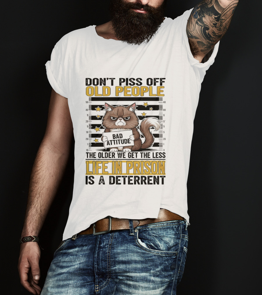 Don't Piss Off Old People Cat Shot Bad Attitude Life In Prison Is A Deterrent T-Shirt
