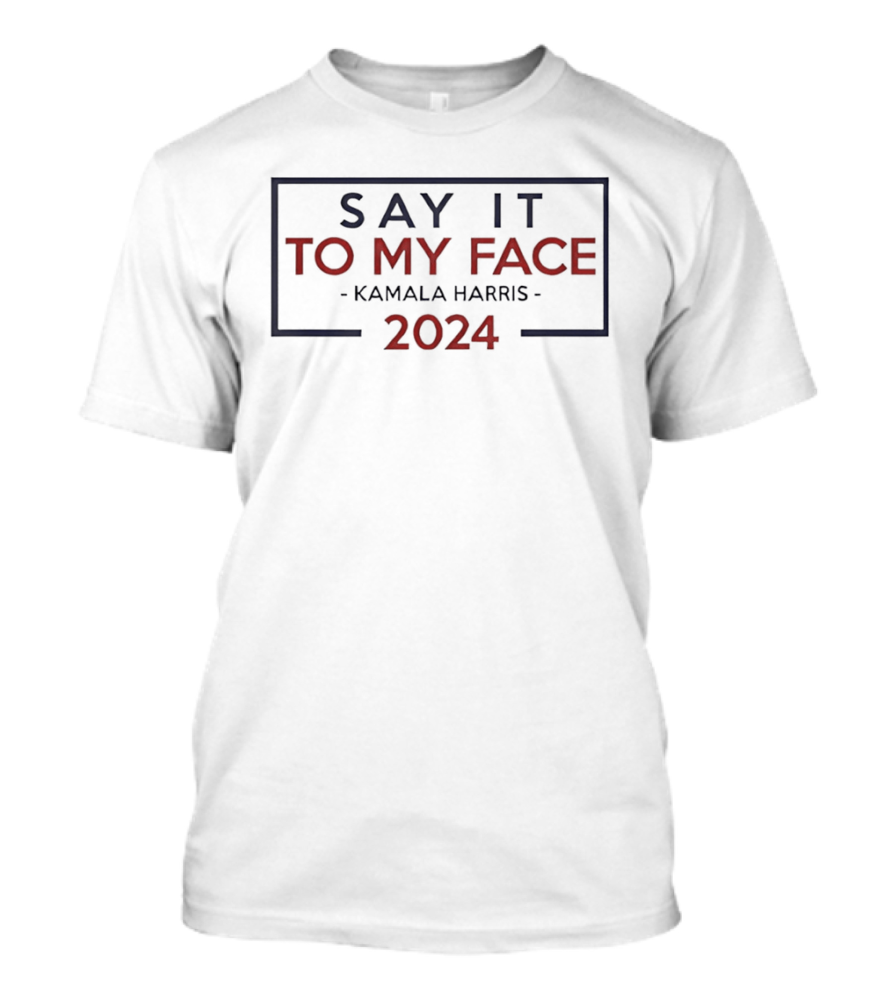 Kamala Harris 2024 Say It To My Face T-Shirt
