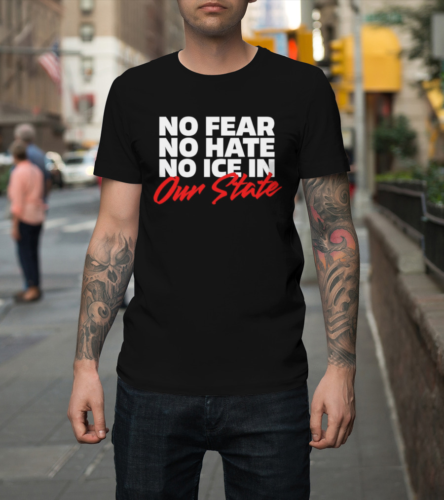 No Fear No Hate No Ice In Our State T-Shirt