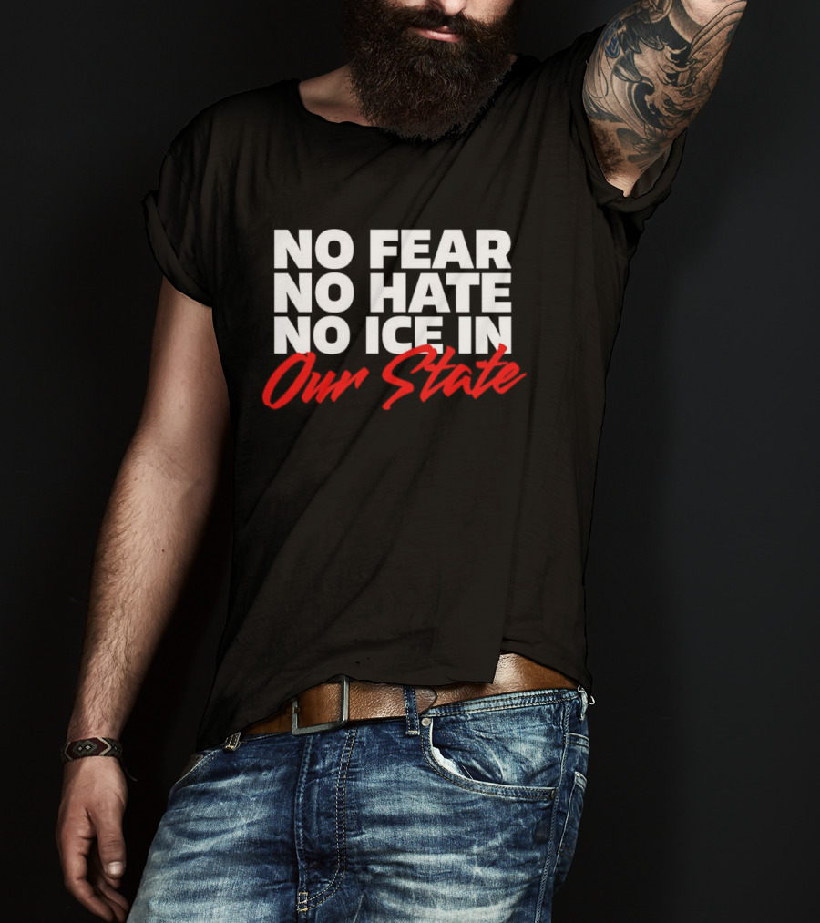 No Fear No Hate No Ice In Our State T-Shirt
