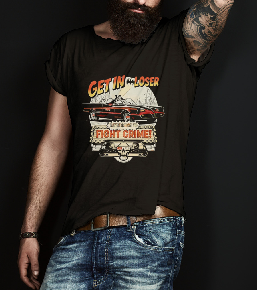 Get In Loser Batmobile Fight Crime T-Shirt