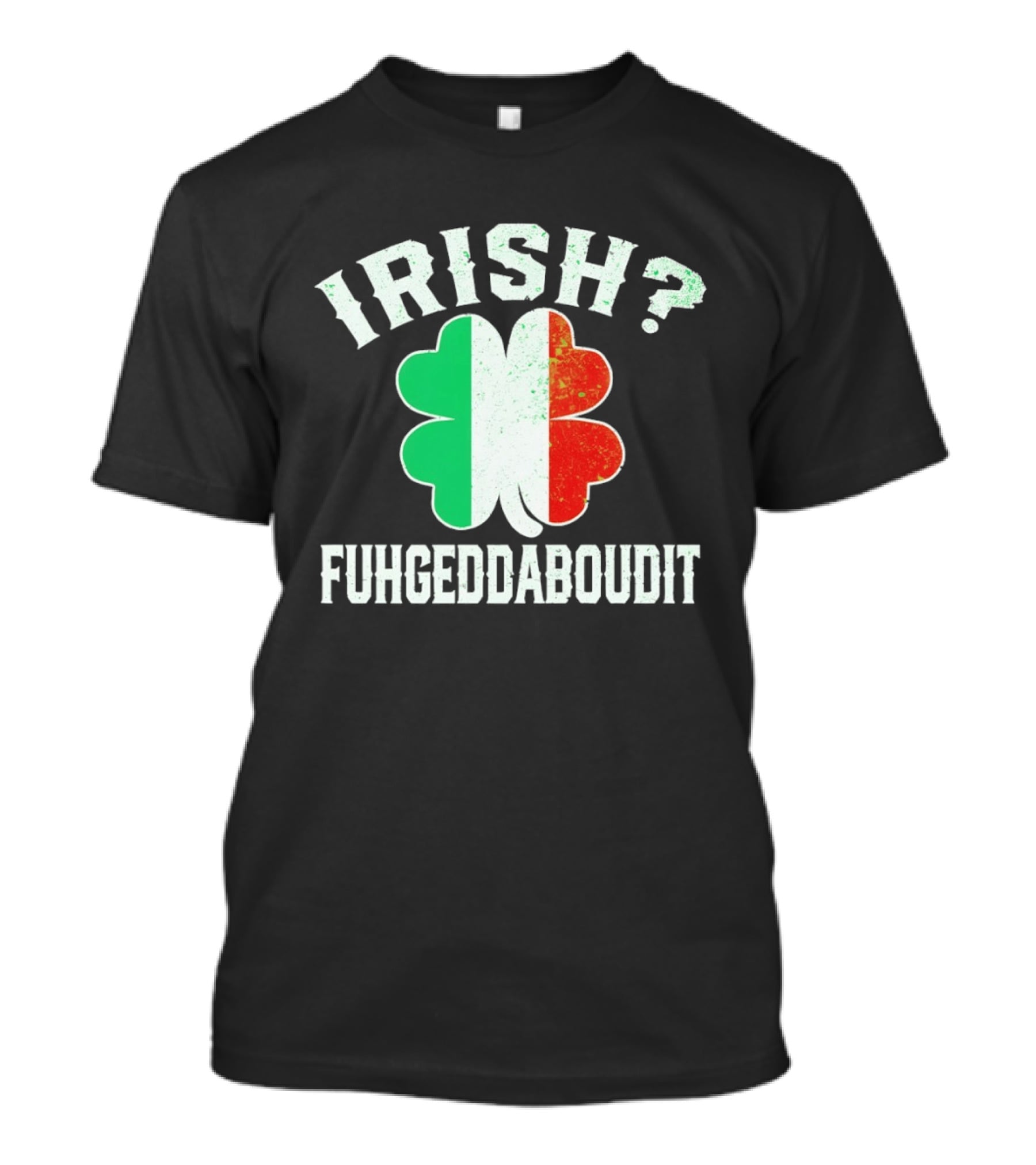 Irish Fuhgeddaboudit Clover Italy Flag St Patrick's Day T-Shirt