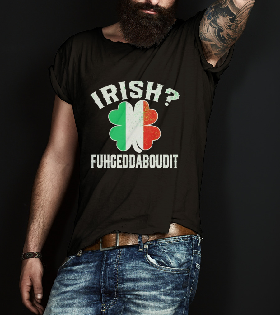 Irish Fuhgeddaboudit Clover Italy Flag St Patrick's Day T-Shirt