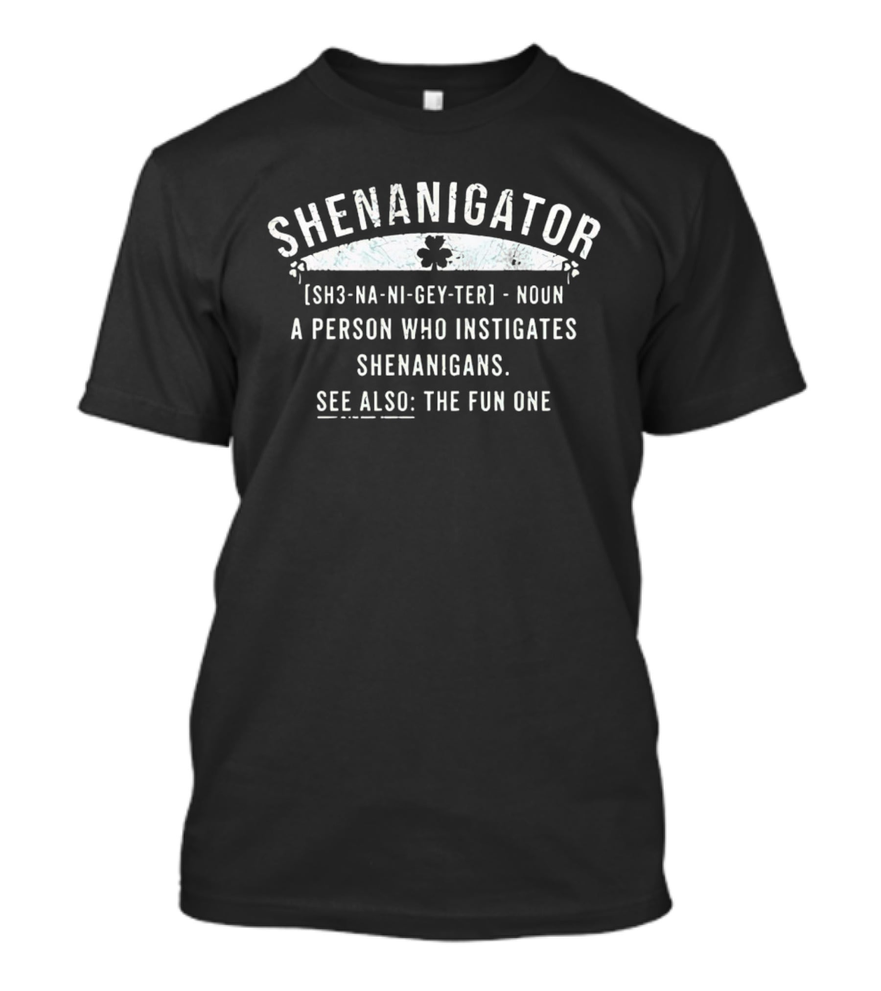 SHENANIGATOR A Person Who Instigates Shenanigans See Also The Fun One T-Shirt