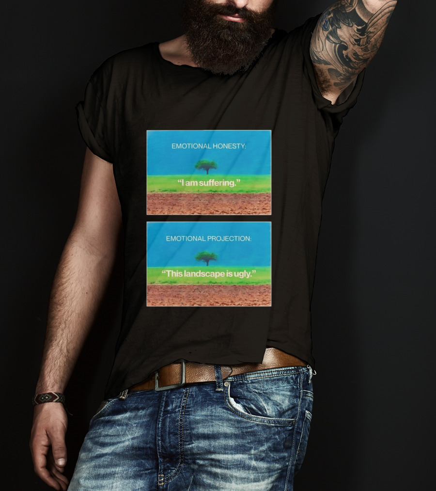 Emotional Honesty I Am Suffering Emotional Projection This Landscape Is Ugly Tree Landscape T-Shirt