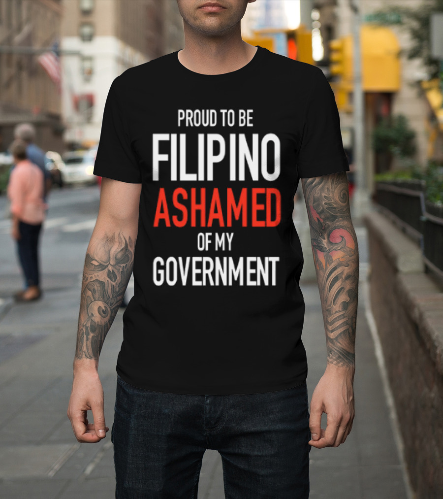 Proud To Be Filipino Ashamed Of My Government T-Shirt