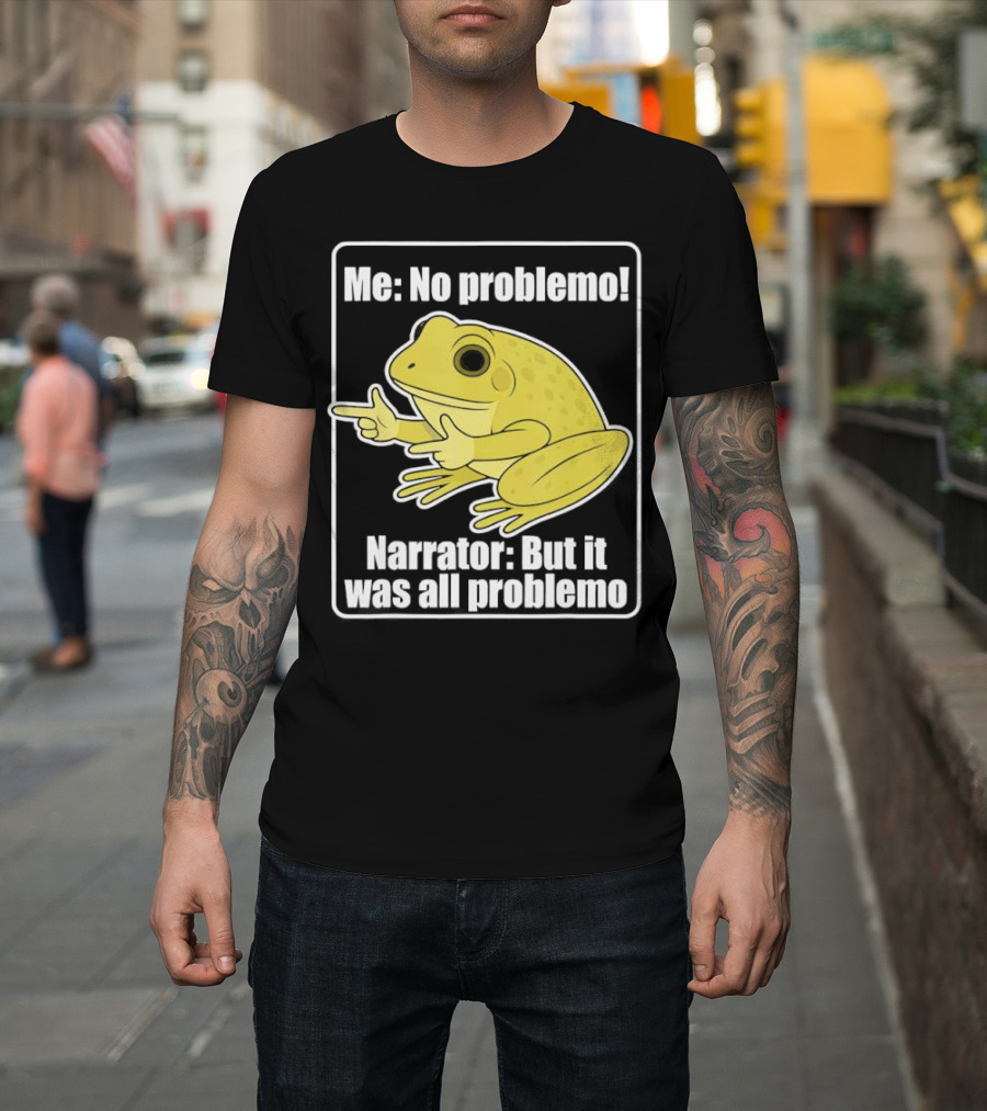 Me No Problemo Frog Meme Narrator But It Was All Problemo T-Shirt