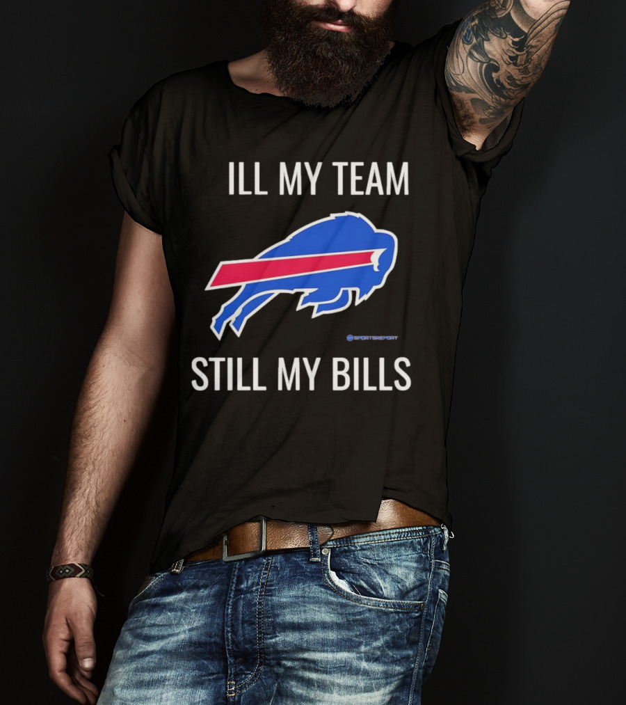 ILL My Team Still My Bills T-Shirt