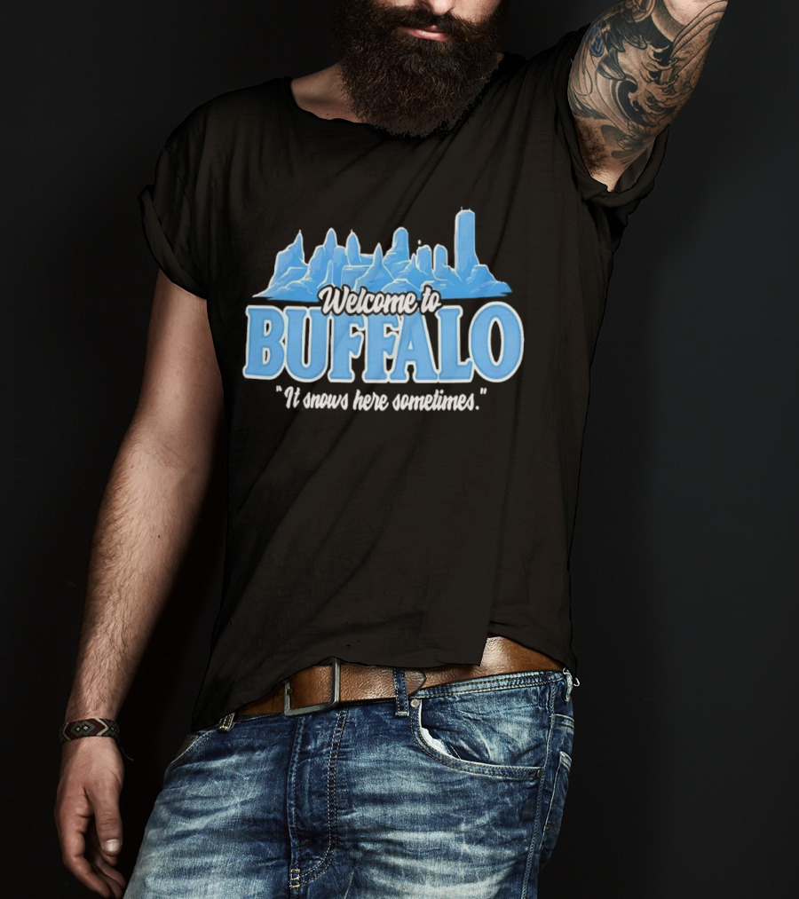 Welcome To Buffalo It Snows Here Sometimes Buffalo Bills Fan Apparel T-Shirt
