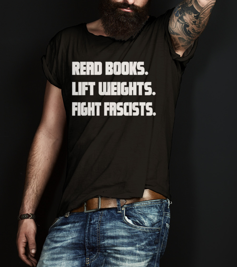 Read Books Lift Weights Fight Fascists T-Shirt