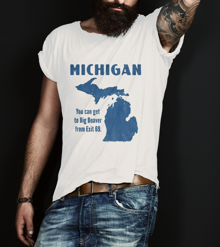 Michigan You Can Get To Big Beaver From Exit 69 Map T-Shirt