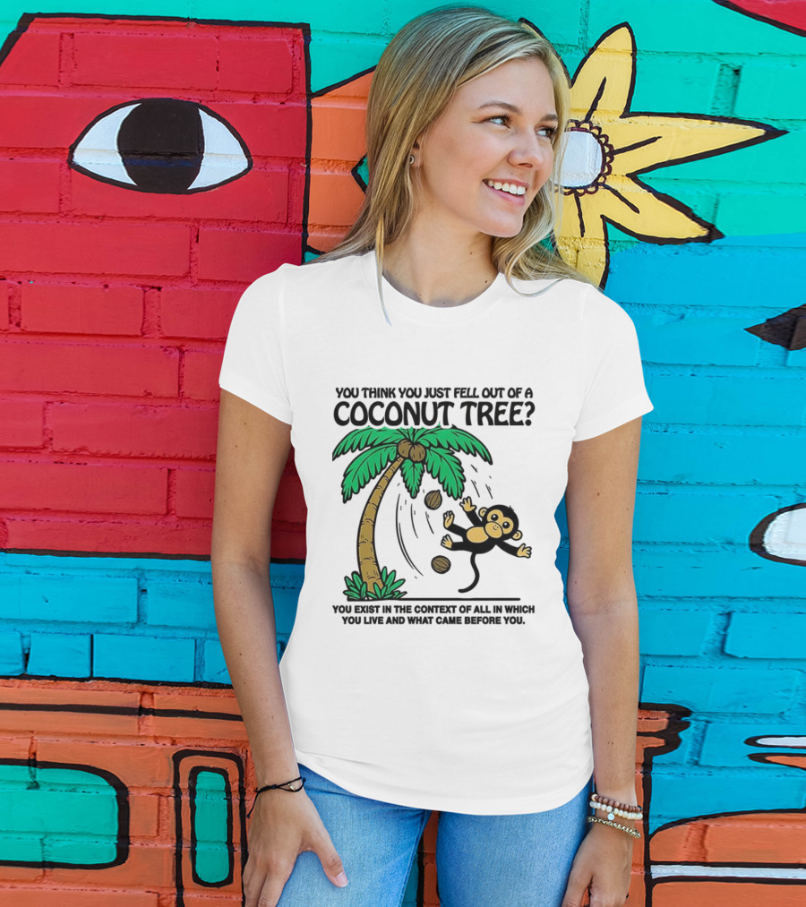 You Think You Just Fell Out Of A Coconut Tree Monkey Tree Context T-Shirt
