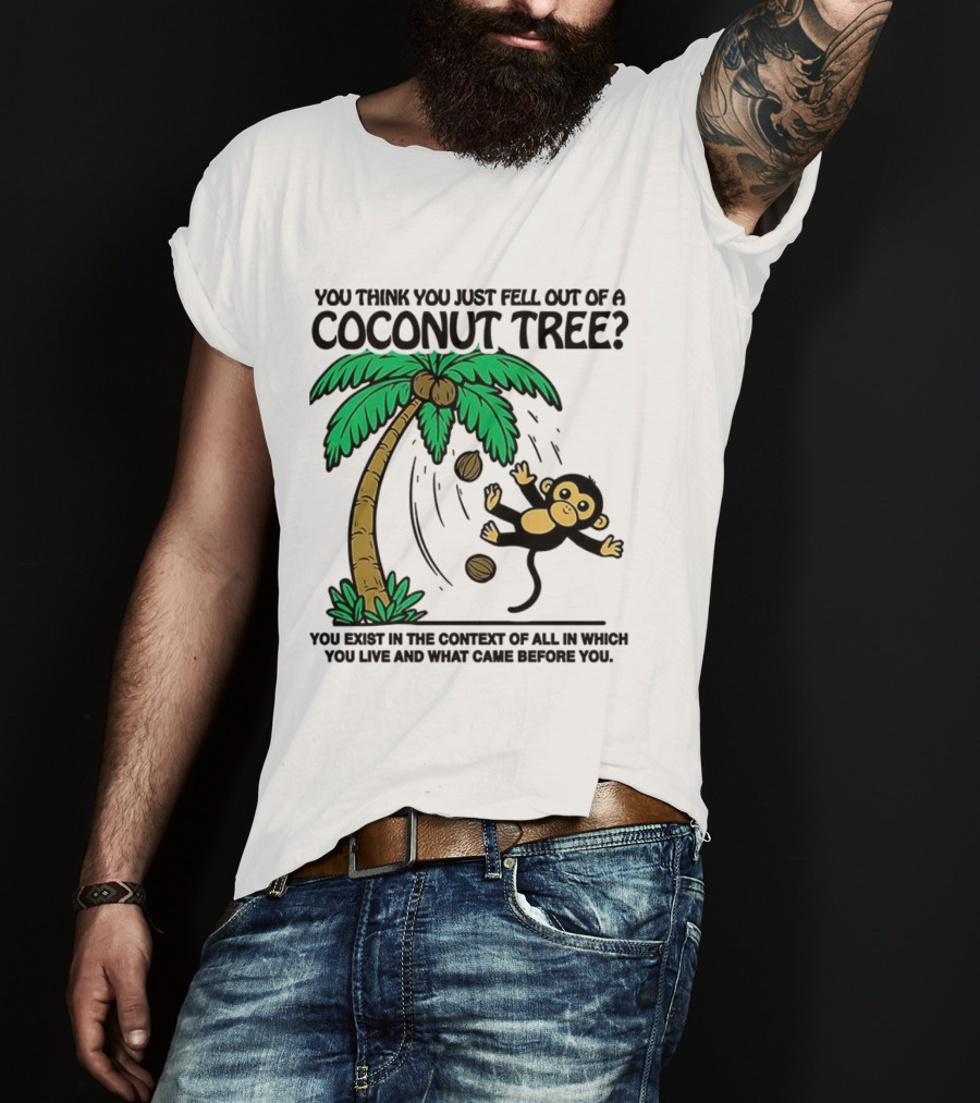 You Think You Just Fell Out Of A Coconut Tree Monkey Tree Context T-Shirt
