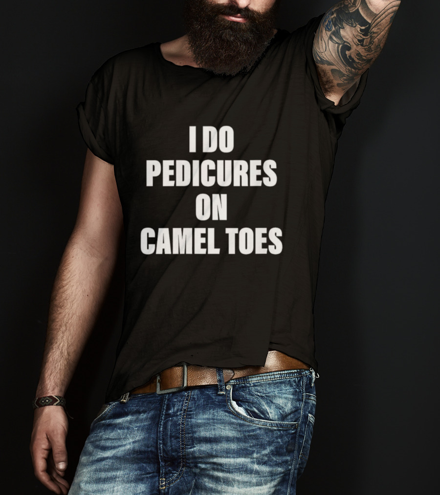I Do Pedicures On Camel Toes Fun Humor T-Shirt