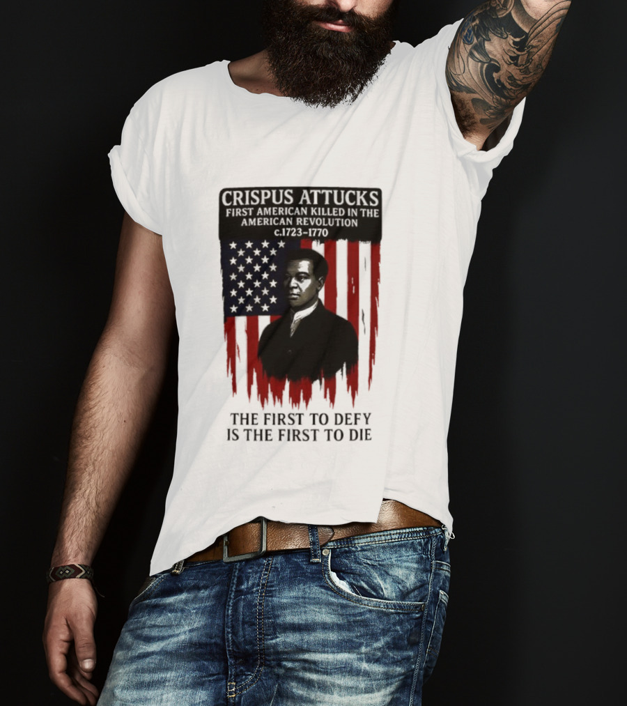 Crispus Attucks First American Killed In The Revolution The First To Defy Is The First To Die American Flag Background T-Shirt