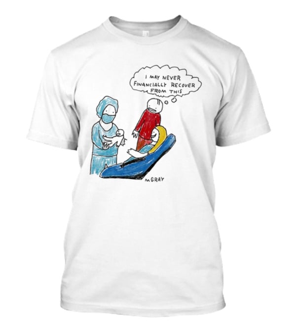 Dentist Visit Humor I May Never Financially Recover From This T-Shirt