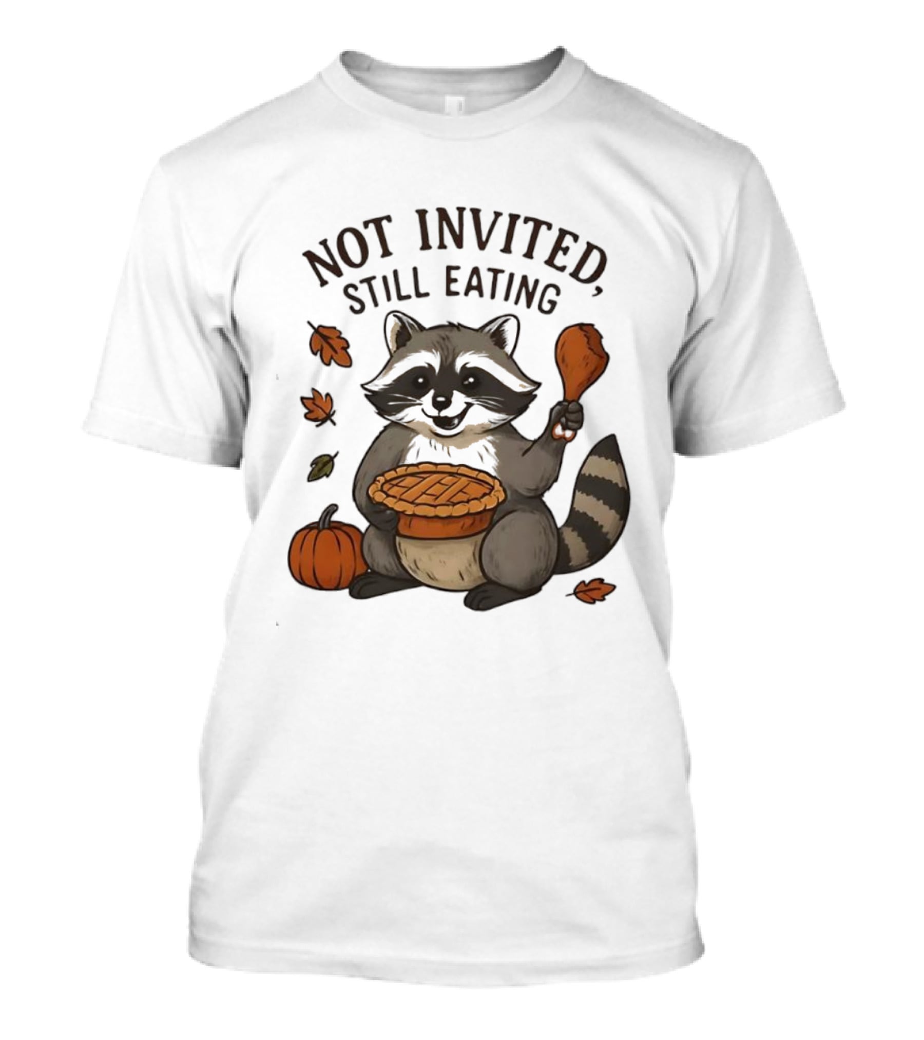 Raccoon Thanksgiving Not Invited Still Eating Pie Turkey Leg Pumpkin T-Shirt