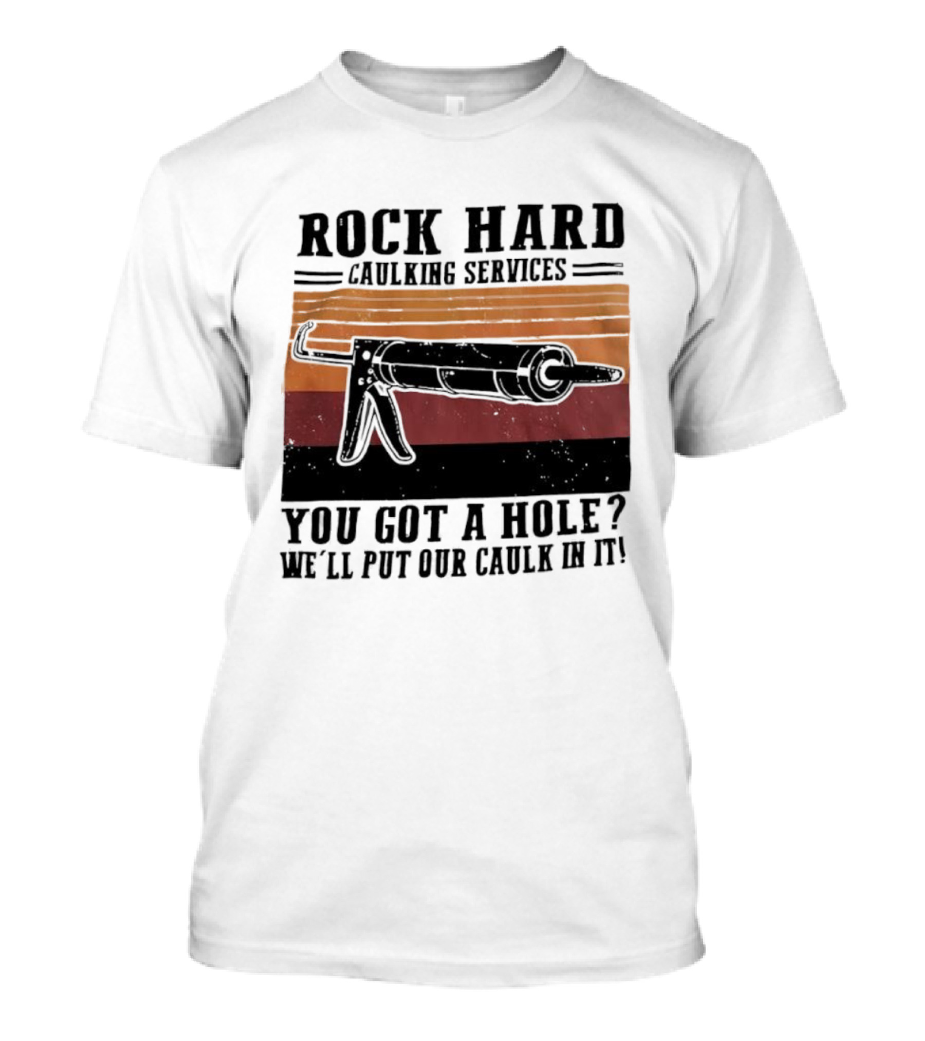 Rock Hard Caulking Services You Got A Hole Let Me Put Our Caulk In It Retro Style T-Shirt