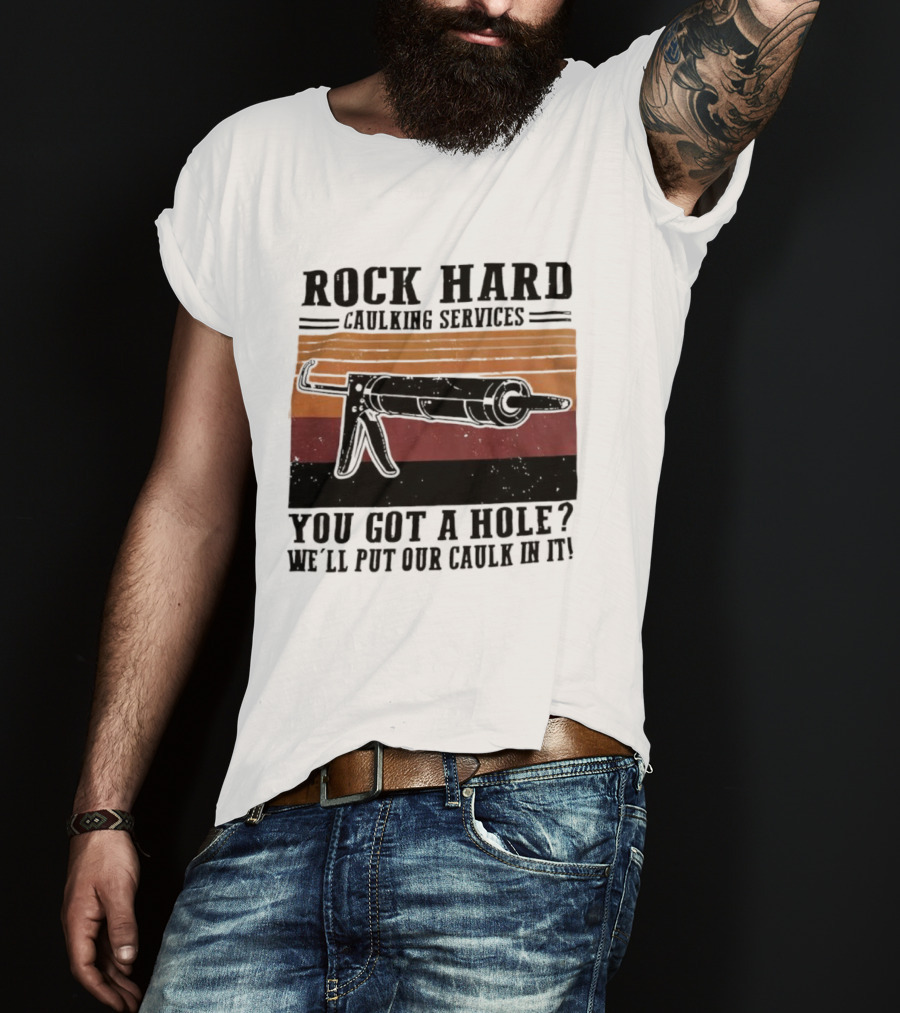 Rock Hard Caulking Services You Got A Hole Let Me Put Our Caulk In It Retro Style T-Shirt