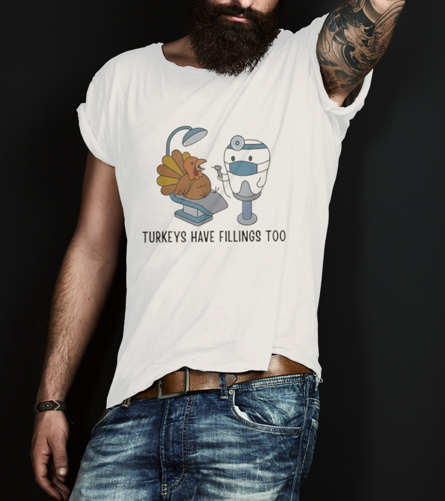 Turkey's Have Fillings Too Dentist Thanksgiving Humor T-Shirt
