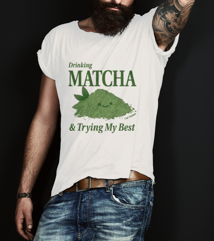 Drinking Matcha And Trying My Best Happy Matcha Powder T-Shirt