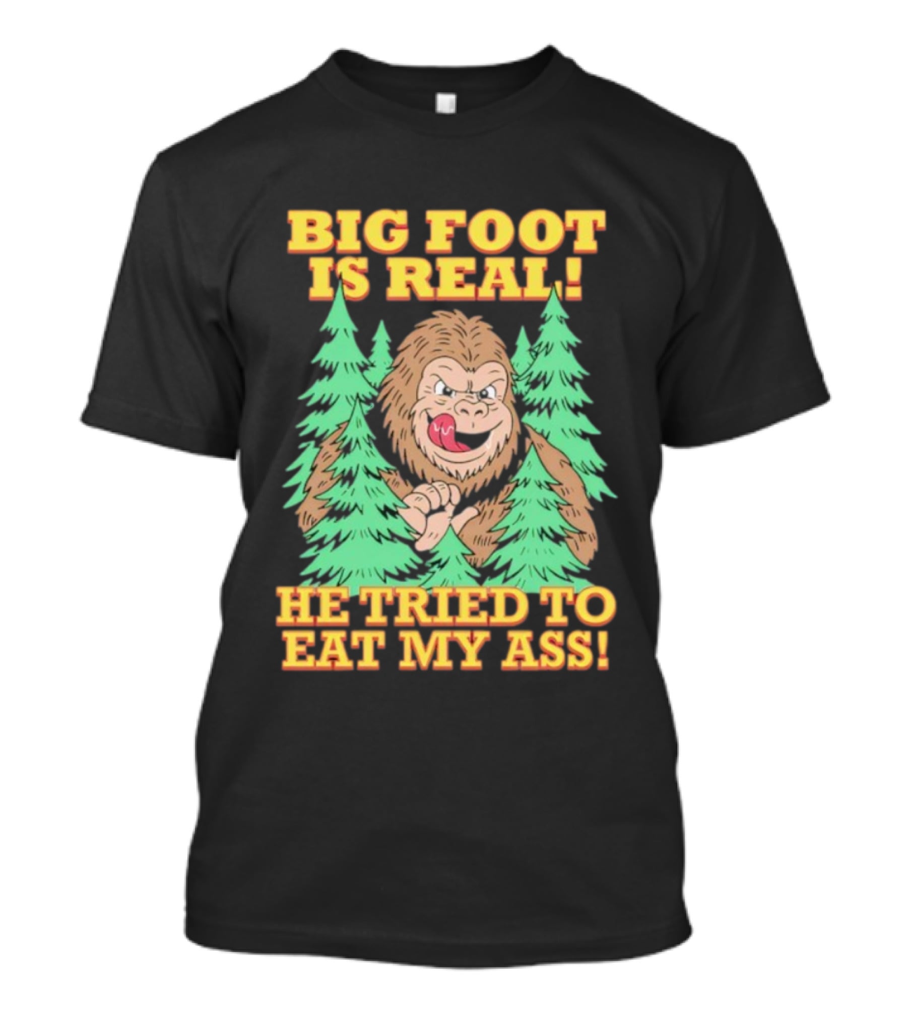 Big Foot Is Real He Tried To Eat My Ass Funny Sasquatch Quote T-Shirt