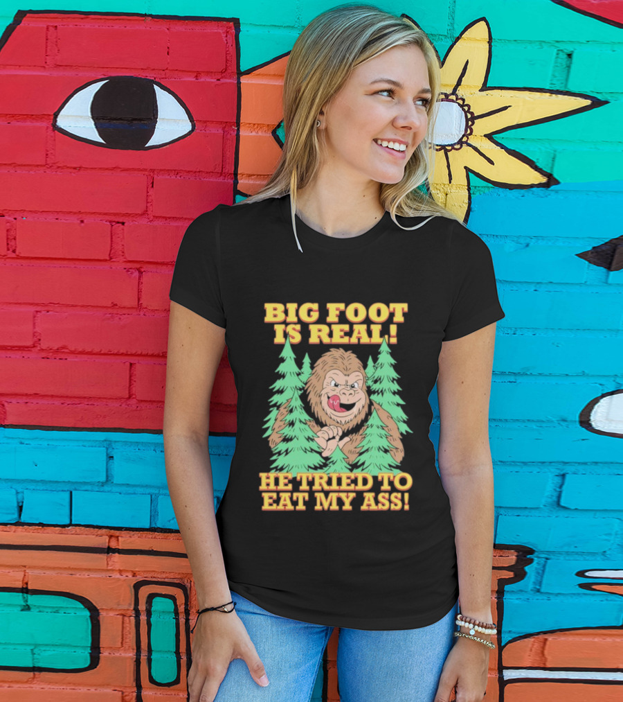 Big Foot Is Real He Tried To Eat My Ass Funny Sasquatch Quote T-Shirt