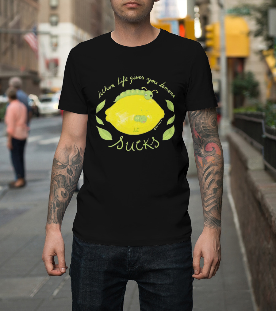 When Life Gives You Lemons It Sucks Funny Caterpillar T-Shirt
