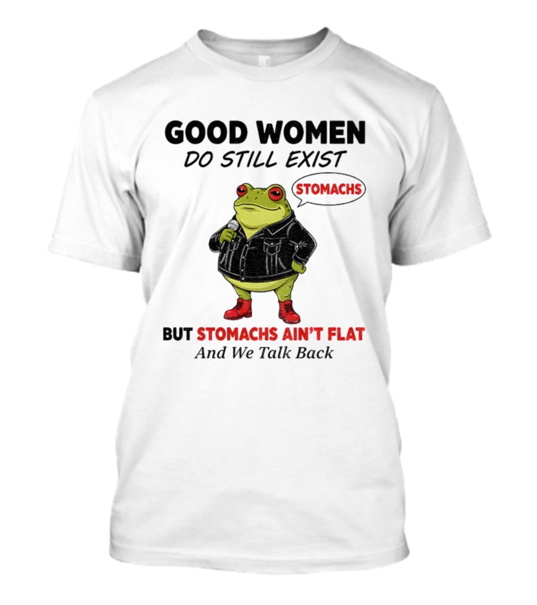 Good Women Do Still Exist Frog Stomachs Ain't Flat And We Talk Back T-Shirt