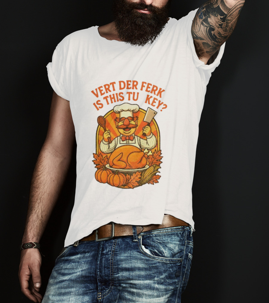 Vert Der Ferk Is This Tu Key Swedish Chef Thanksgiving Funny Turkey Day T-Shirt