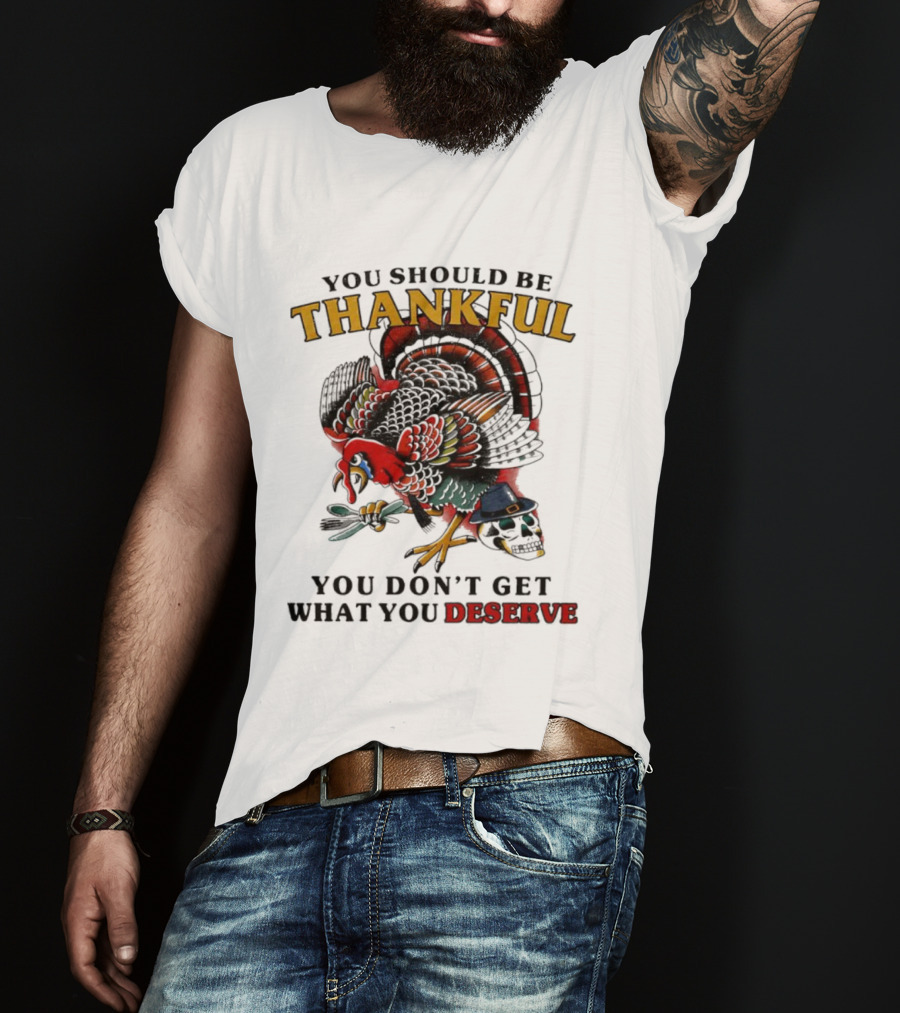 Thankful Turkey Skull You Don't Get What You Deserve T-Shirt