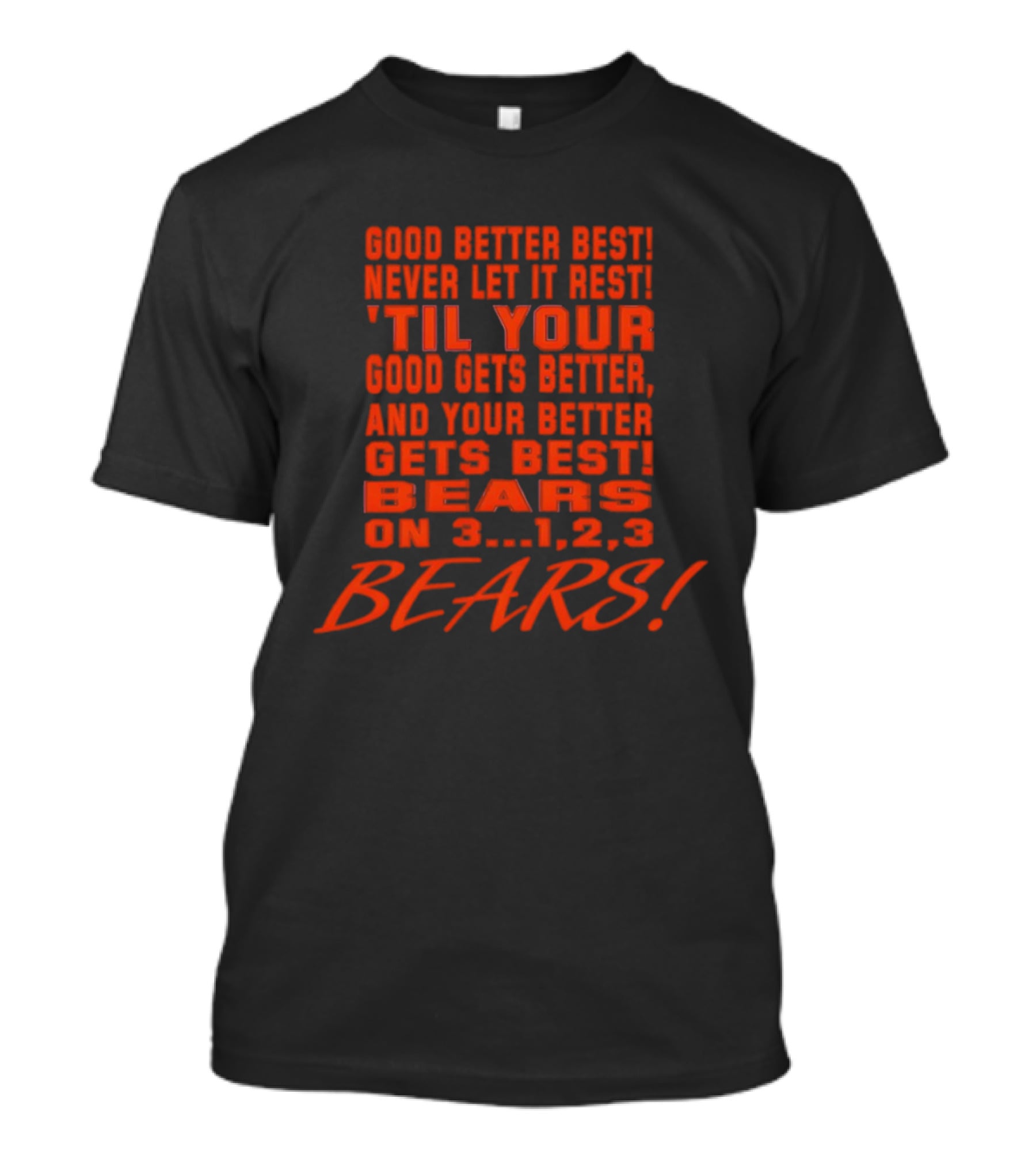 Good Better Best Never Let It Rest Til Your Good Gets Better And Your Better Gets Best Bears On 3 1 2 3 Bears T-Shirt