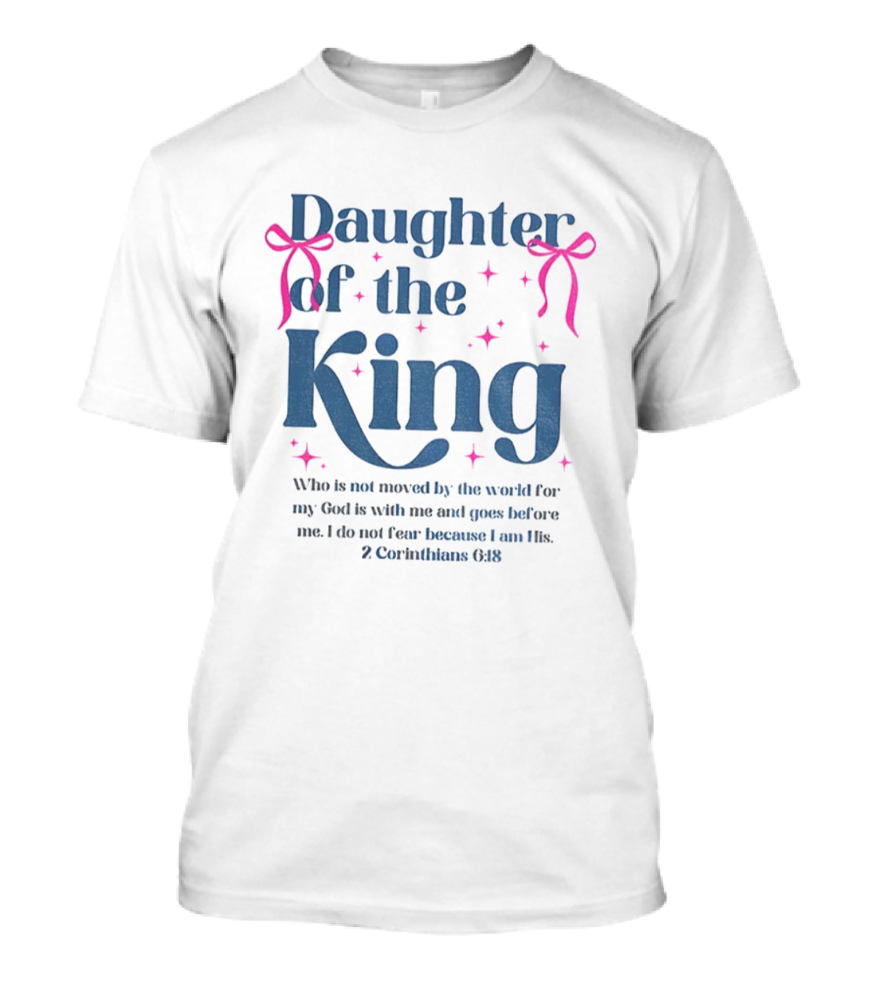 Daughter Of The King 2 Corinthians 6:18 I Do Not Fear Because I Am His T-Shirt