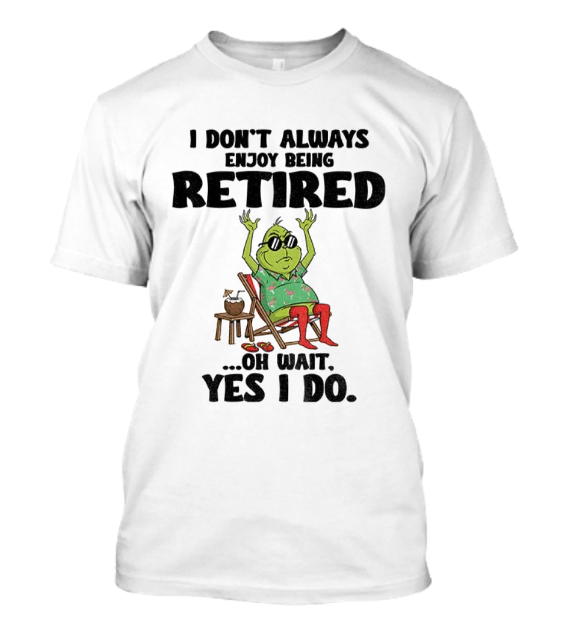 Grinch I Don’t Always Enjoy Being Retired Oh Wait Yes I Do Christmas Holiday Humor T-Shirt