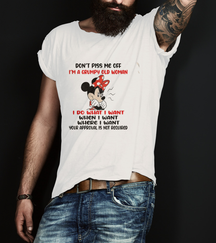 Don’t Piss Me Off I’m A Grumpy Old Woman I Do What I Want Your Approval Is Not Required T-Shirt