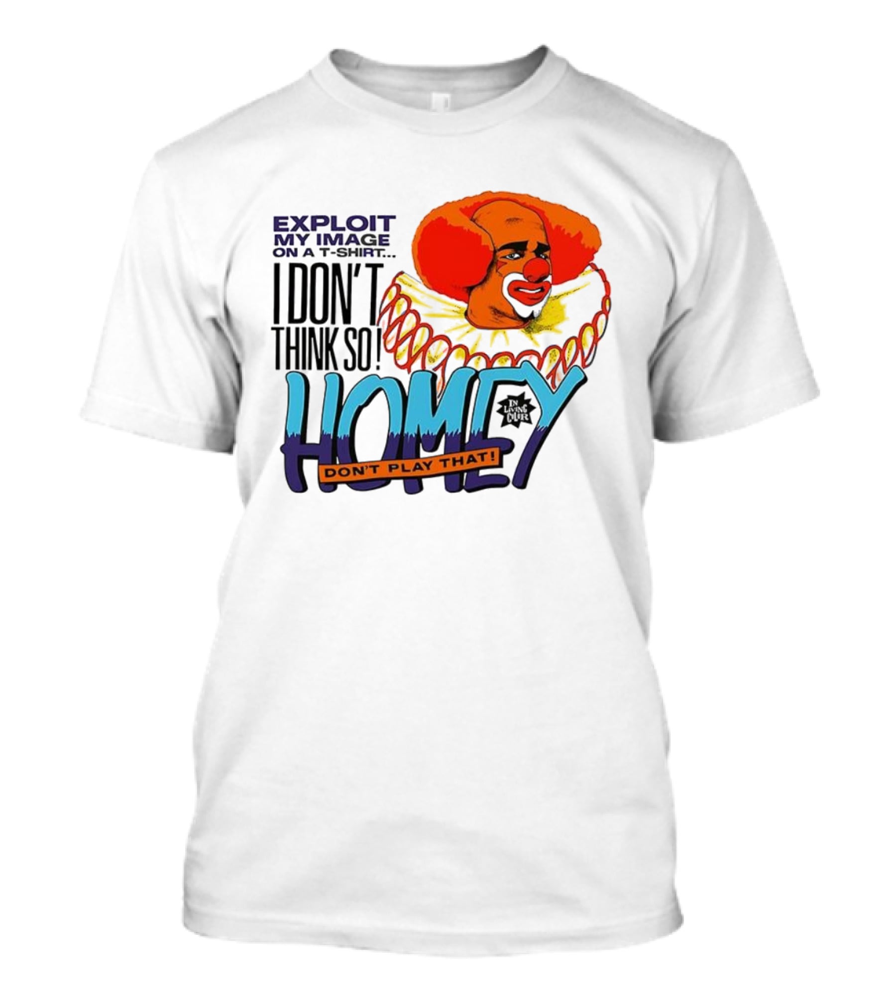 Homey The Clown I Don’t Think So Don’t Play That Exploit My Image T-Shirt