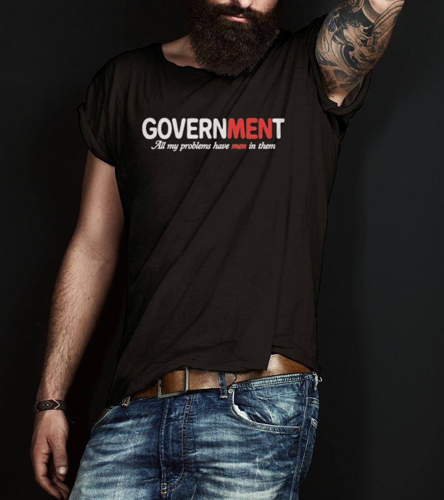 GOVERNMENT All My Problems Have Men In Them T-Shirt
