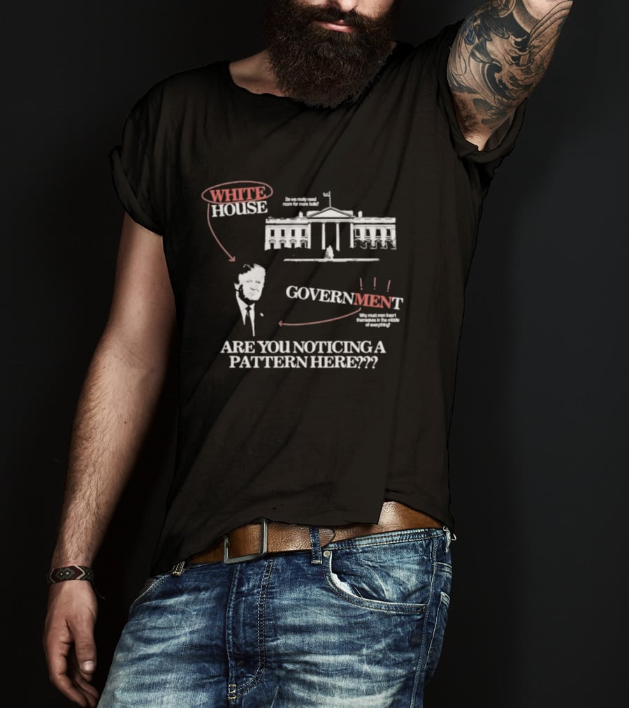 White House Government Are You Noticing A Pattern Here T-Shirt