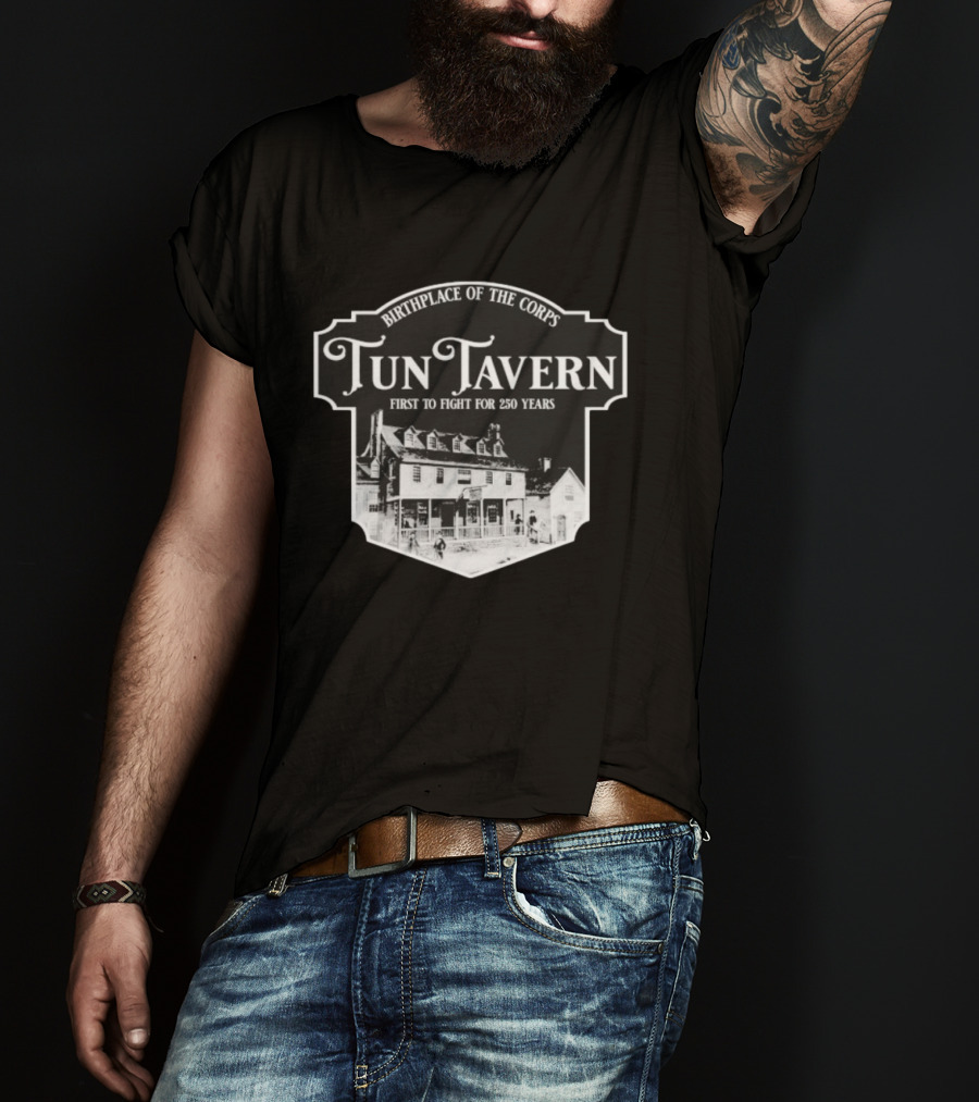 Tun Tavern Birthplace Of The Corps First To Fight For 250 Years T-Shirt