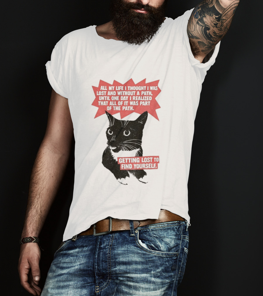 Funny Cat All My Life Thought Lost Without Path Until Realized Part Vintage Getting Lost Find Yourself T-Shirt