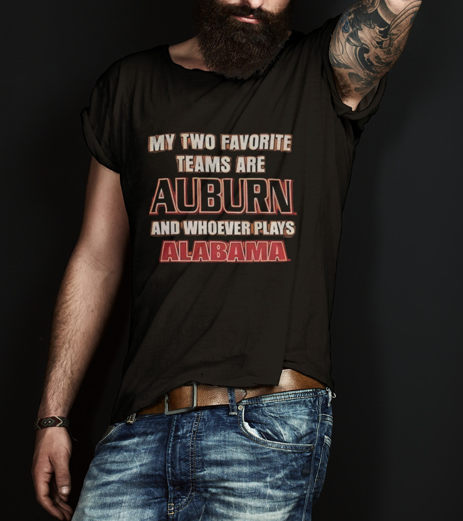 My Two Favorite Teams Are Auburn And Whoever Plays Alabama T-Shirt