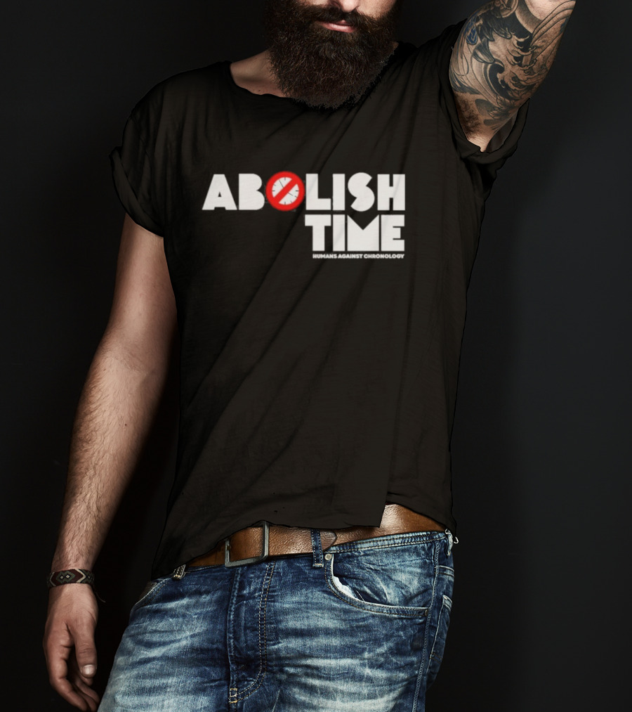 Abolish Time Humans Against Chronology Anti-Chronos Movement T-Shirt