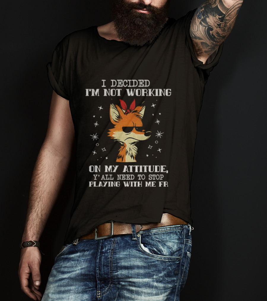 I Decided I'm Not Working On My Attitude Wolf Y'all Need To Stop Playing With Me Fr T-Shirt