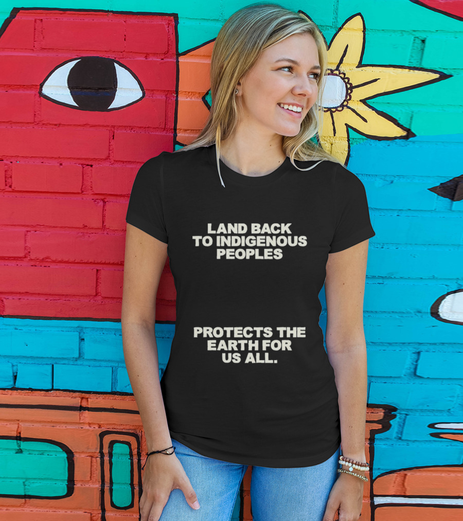 Land Back To Indigenous Peoples Protects The Earth For Us All T-Shirt